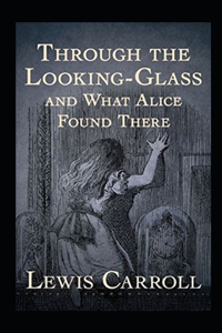 Through the Looking Glass (And What Alice Found There) Annotated