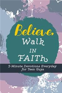 Believe, Walk In Faith - 5-Minute Devotions Everyday for Teen Guys