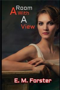 A Room With a View By E. M. Forster (Annotated) Unabridged