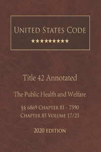 United States Code Annotated Title 42 The Public Health and Welfare 2020 Edition §§6869 Chapter 81 - 7590 Chapter 85 Volume 17/21