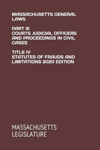 Massachusetts General Laws Part III Courts Judicial Officers and Proceedings in Civil Cases Title IV Statutes of Frauds and Limitations 2020 Edition