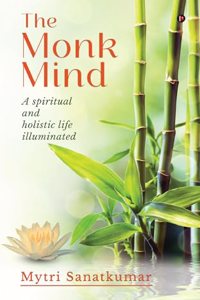 THE MONK MIND: A spiritual and holistic life illuminated