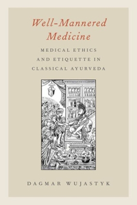 Well-Mannered Medicine: Medical Ethics and Etiquette in Classical Ayurveda