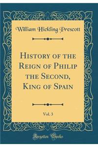 History of the Reign of Philip the Second, King of Spain, Vol. 3 (Classic Reprint)