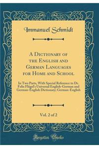 A Dictionary of the English and German Languages for Home and School, Vol. 2 of 2: In Two Parts, With Special Reference to Dr. Felix Flügel's Universal English-German and German-English Dictionary; German-English (Classic Reprint)