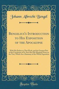Bengelius's Introduction to His Exposition of the Apocalypse: With His Preface to That Work, and the Greatest Part of the Conclusion of It; And Also His Marginal Notes on the Text, Which Are a Summary of the Whole Exposition (Classic Reprint)