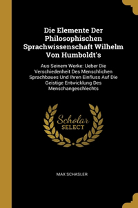 Die Elemente Der Philosophischen Sprachwissenschaft Wilhelm Von Humboldt's
