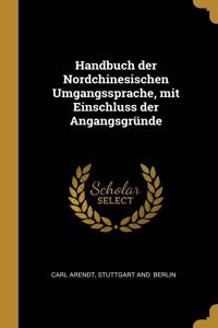 Handbuch der Nordchinesischen Umgangssprache, mit Einschluss der Angangsgründe