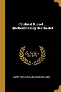 Cardinal Klesel ... Quellenmässig Bearbeitet