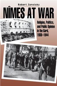 Nimes at War - Religion, Politics, and Public Opinion in the Gard, 1938-1944