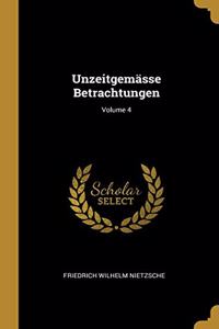 Unzeitgemässe Betrachtungen; Volume 4