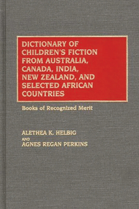 Dictionary of Children's Fiction from Australia, Canada, India, New Zealand, and Selected African Countries