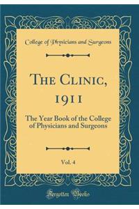 The Clinic, 1911, Vol. 4: The Year Book of the College of Physicians and Surgeons (Classic Reprint): The Year Book of the College of Physicians and Surgeons (Classic Reprint)