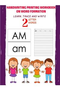 Handwriting Printing Workbook on Word Formation : Learn, Trace and Write 2 Letter Words