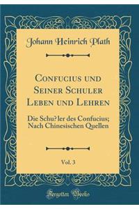 Confucius Und Seiner SchÃ¼ler Leben Und Lehren, Vol. 3: Die SchÃ¼ler Des Confucius; Nach Chinesischen Quellen (Classic Reprint)