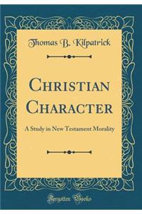 Christian Character: A Study in New Testament Morality (Classic Reprint)