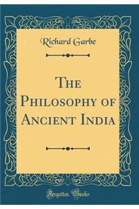 The Philosophy of Ancient India (Classic Reprint)