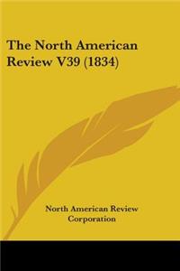 The North American Review V39 (1834)