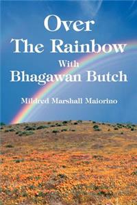 Over The Rainbow With Bhagawan Butch