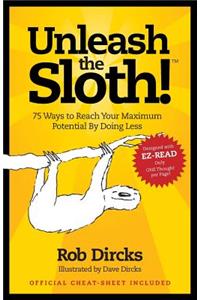 Unleash the Sloth! 75 Ways to Reach Your Maximum Potential by Doing Less