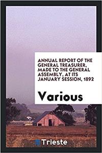 Annual Report of the General Treasurer, Made to the General Assembly, at Its January Session, 1892