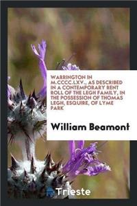 Warrington in M.CCCC.LXV., as Described in a Contemporary Rent Roll of the Legh Family, in the Possession of Thomas Legh, Esquire, of Lyme Park