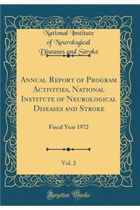 Annual Report of Program Activities, National Institute of Neurological Diseases and Stroke, Vol. 2: Fiscal Year 1972 (Classic Reprint)