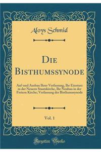 Die Bisthumssynode, Vol. 1: Auf-Und Ausbau Ihrer Verfassung, Ihr Einsturz in Der Neuern Staatskirche, Ihr Neubau in Der Freiern Kirche; Verfassung Der Bisthumssynode (Classic Reprint)