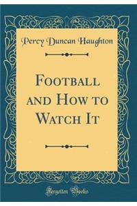 Football and How to Watch It (Classic Reprint)