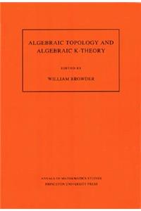 Algebraic Topology and Algebraic K-Theory (Am-113), Volume 113