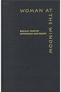 Woman at the Window: Biblical Tales of Oppression and Escape