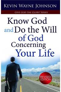 Know God & Do the Will of God Concerning Your Life (Revised Edition)