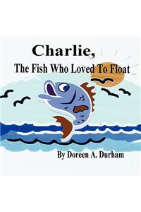 Charlie, the Fish Who Loved to Float