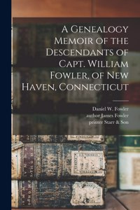 Genealogy Memoir of the Descendants of Capt. William Fowler, of New Haven, Connecticut