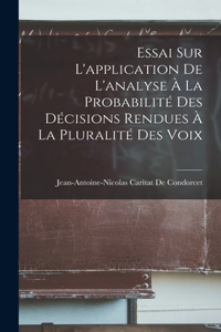 Essai Sur L'application De L'analyse À La Probabilité Des Décisions Rendues À La Pluralité Des Voix