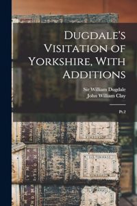 Dugdale's Visitation of Yorkshire, With Additions