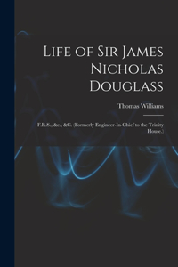 Life of Sir James Nicholas Douglass