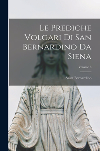 Prediche Volgari Di San Bernardino Da Siena; Volume 3