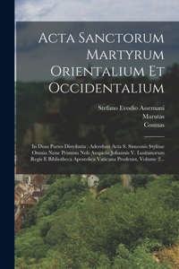 Acta Sanctorum Martyrum Orientalium Et Occidentalium