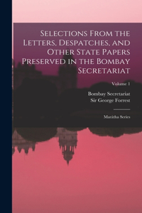 Selections From the Letters, Despatches, and Other State Papers Preserved in the Bombay Secretariat