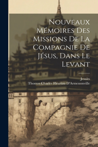 Nouveaux Mémoires Des Missions De La Compagnie De Jésus, Dans Le Levant