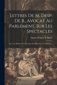 Lettres De M. Desp. De B., Avocat Au Parlement, Sur Les Spectacles