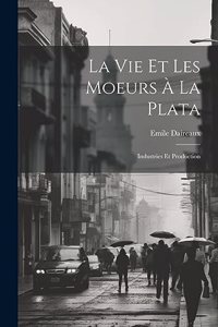 Vie Et Les Moeurs À La Plata
