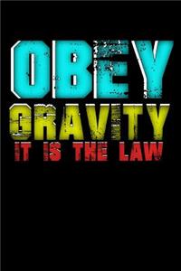 Obey Gravity It Is The Law
