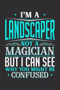 I'm A Landscaper Not A Magician But I can See Why You Might Be Confused