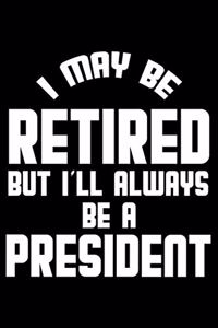I May Be Retired But I'll Always Be A President