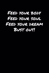 Feed Your Body Feed Your Soul Feed Your Dream Bust Out�