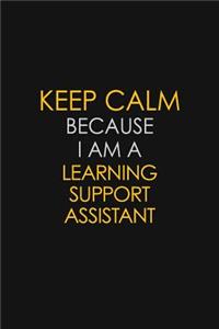 Keep Calm Because I Am A Learning Support Assistant