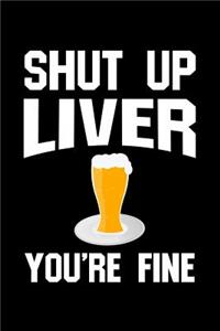 Shut Up Liver You're Fine