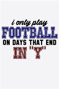 I Only Play Football On Days That End In Y